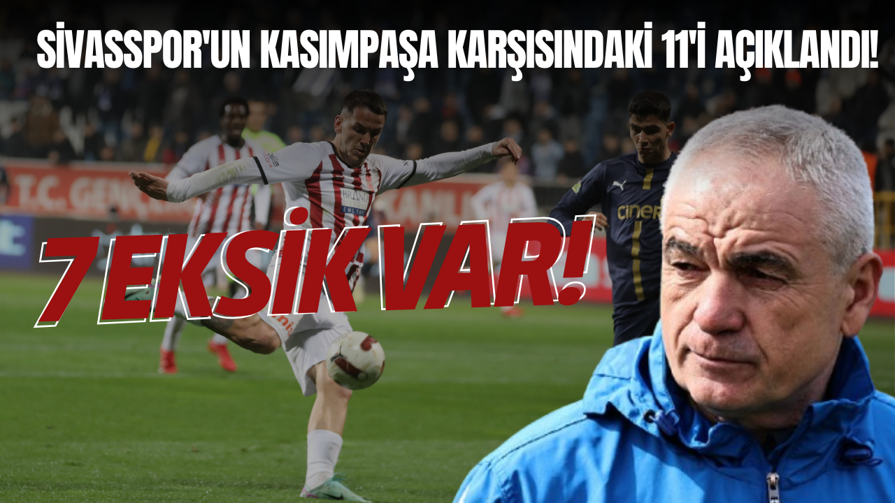 Sivasspor'un Kasımpaşa karşısındaki 11'i açıklandı! 7 eksik var!