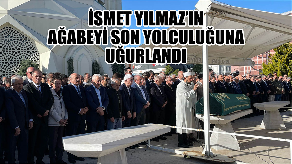 İsmet Yılmaz'ın Ağabeyi Son Yolculuğuna Uğurlandı