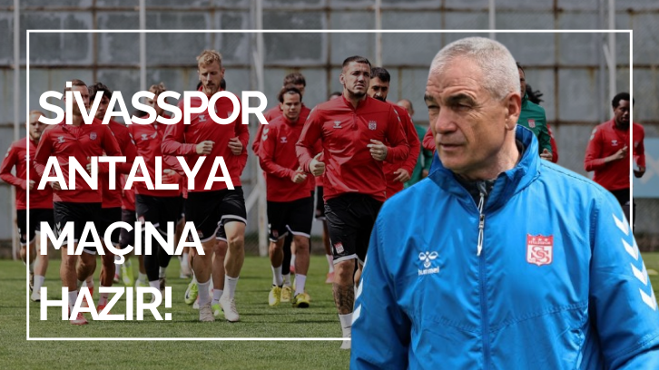 Sivasspor Antalya maçına hazır!