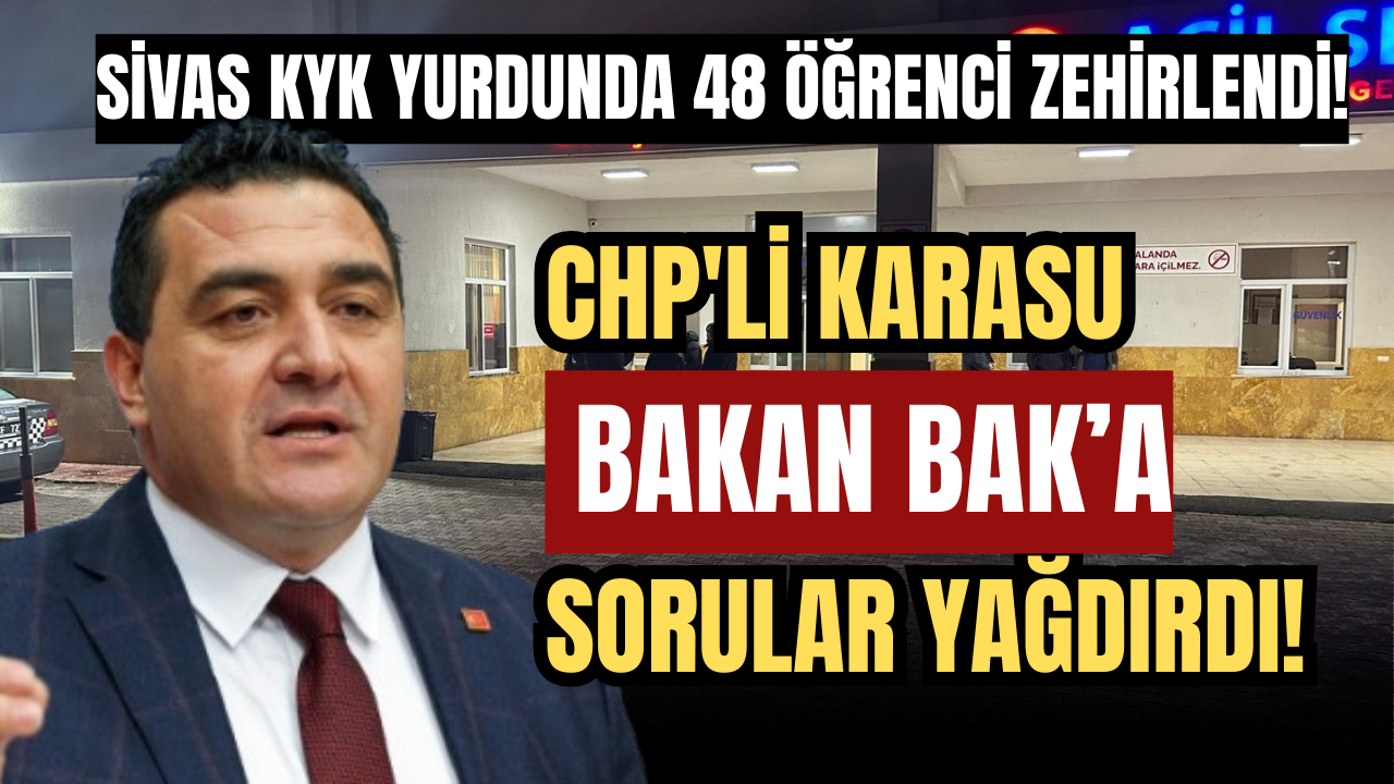 Sivas KYK yurdunda 48 öğrenci zehirlendi! CHP'li Karasu Bakan'a sorular yağdırdı!