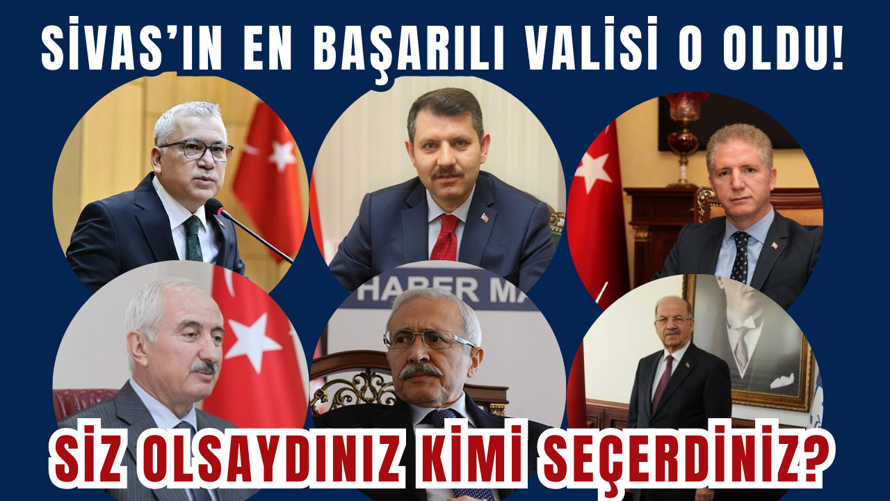 Sivas’ın En Başarılı Valisi O Oldu! Siz Olsaydınız Kimi Seçerdiniz?