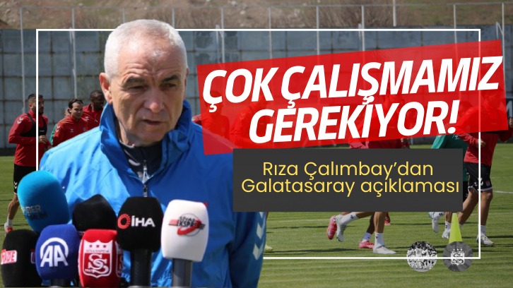 Rıza Çalımbay’dan Galatasaray açıklaması: Çok çalışmamız gerekiyor!