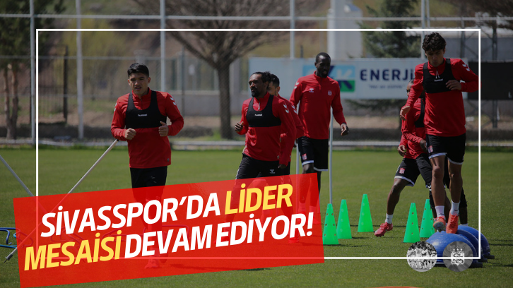 Sivasspor’da lider mesaisi devam ediyor!