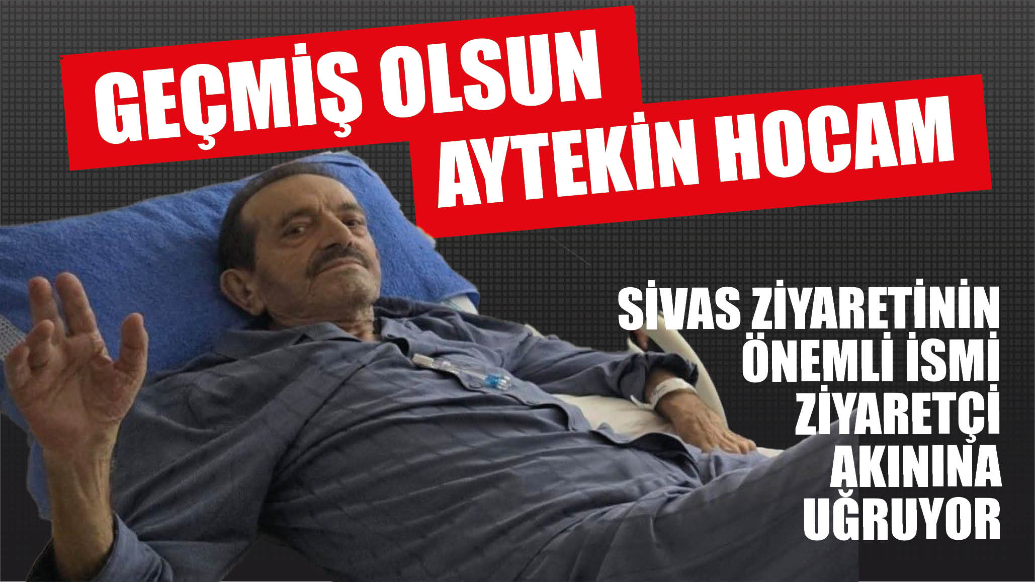 Sivas Siyasetinin Önemli İsmi Ziyaretçi Akınına Uğruyor… Geçmiş Olsun Aytekin Hocam