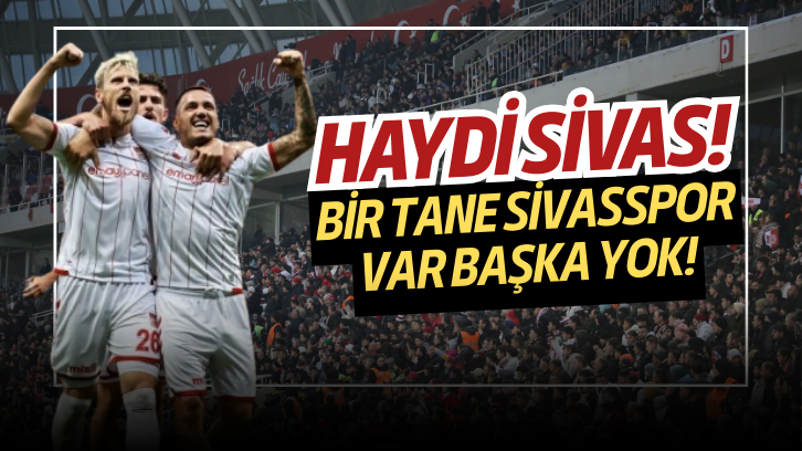 Haydi Sivas! Bir tane Sivasspor var başka yok!