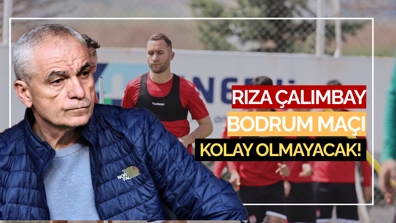 Rıza Çalımbay: Bodrum Maçı Kolay Olmayacak!
