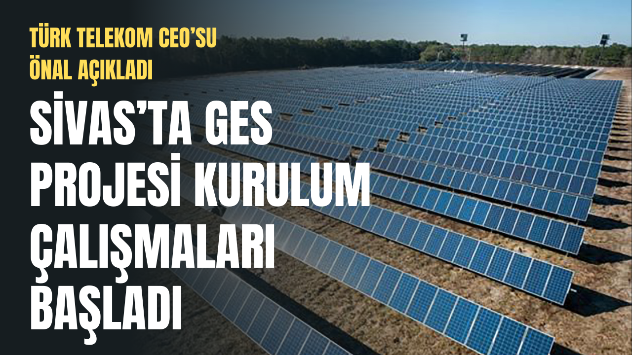 Sivas'ta GES projesi kurulum çalışmaları başladı
