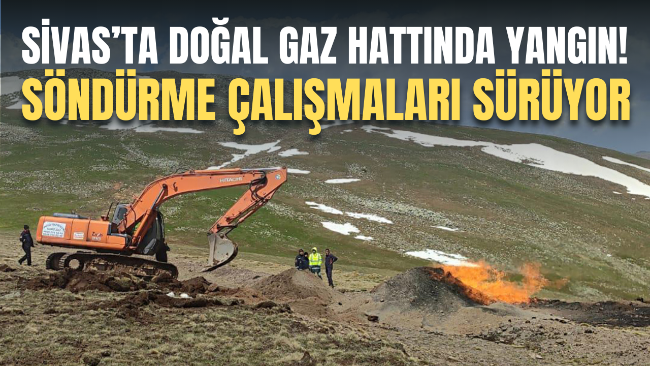 Sivas'ta doğal gaz hattında yangın