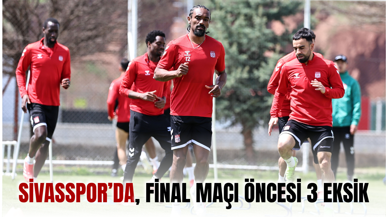 Sivasspor’da, final maçı öncesi 3 eksik