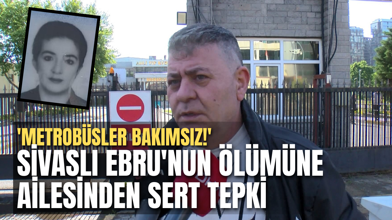 Sivaslı Ebru'nun Ölümüne Ailesinden Sert Tepki: 'Metrobüsler Bakımsız!'