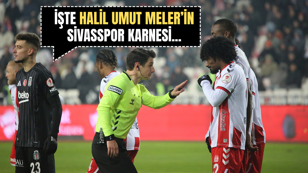 İşte Halil Umut Meler’in Sivasspor karnesi