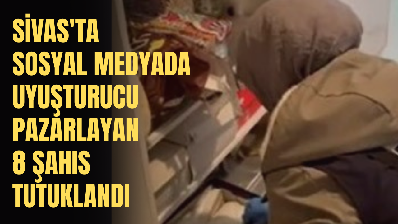 Sivas'ta Sosyal Medyada Uyuşturucu Pazarlayan 8 Şahıs Tutuklandı