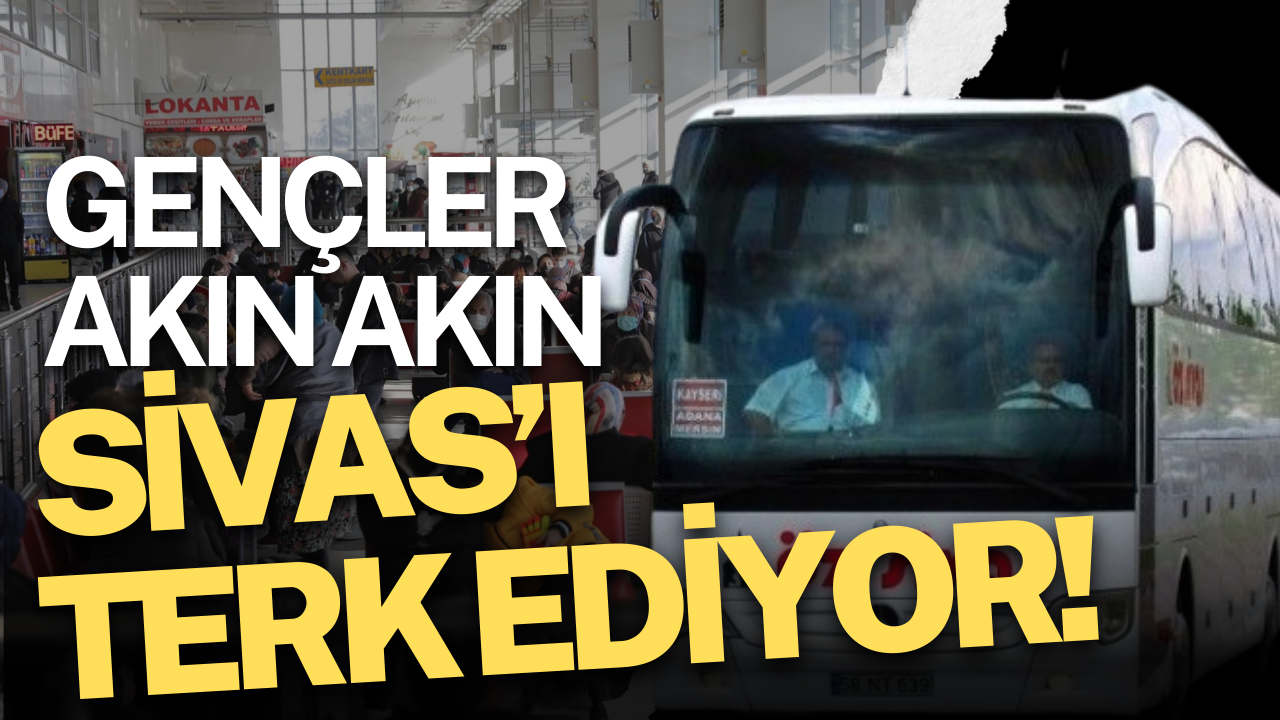 Gençler akın akın Sivas’ı terk ediyor!