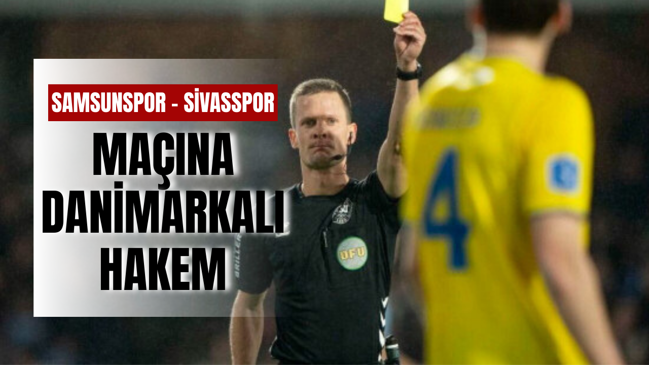 Samsunspor - Sivasspor maçına Danimarkalı hakem