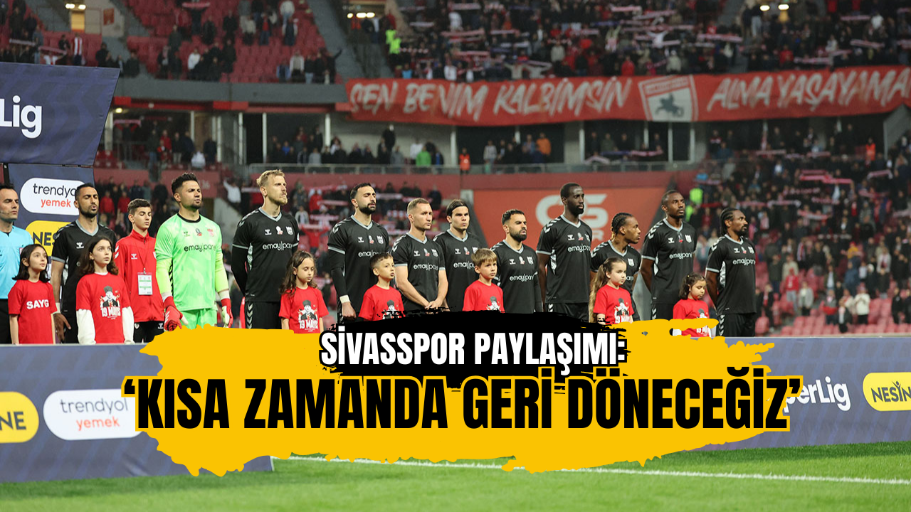 Sivasspor paylaşımı: ‘Kısa zamanda geri döneceğiz’