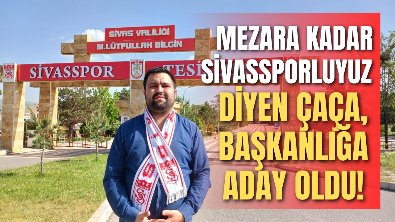 “Mezara kadar Sivassporluyuz” diyen Çaça, başkanlığa aday oldu!