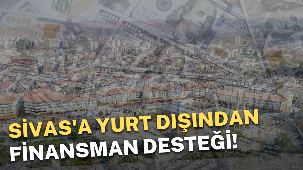 Sivas'a yurt dışından finansman desteği!