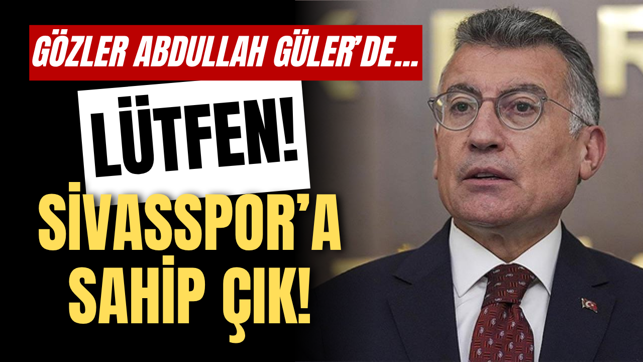 Gözler Abdullah Güler’de... Lütfen Sivasspor’a sahip çık!