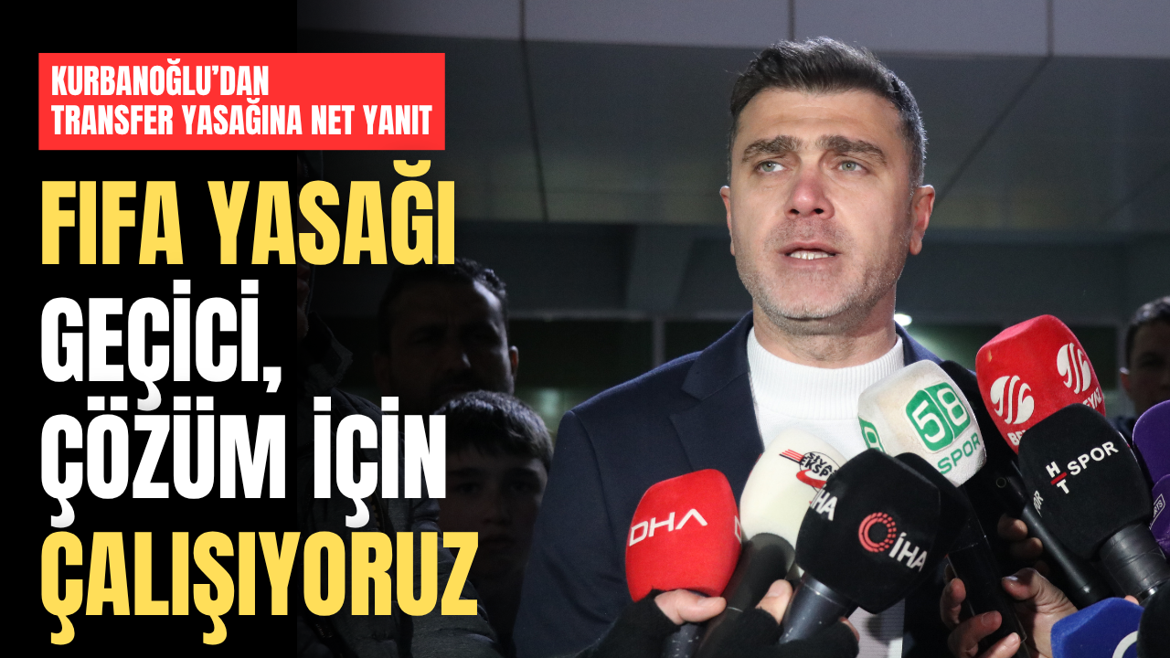 Kurbanoğlu’dan FIFA transfer yasağına net yanıt: “FIFA yasağı geçici, çözüm için çalışıyoruz”