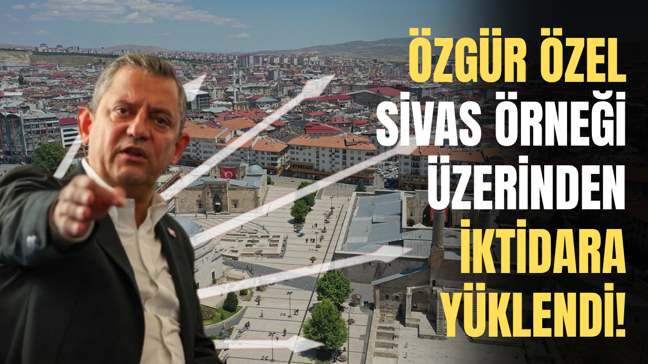 Özgür Özel, Sivas örneği üzerinden iktidara yüklendi!