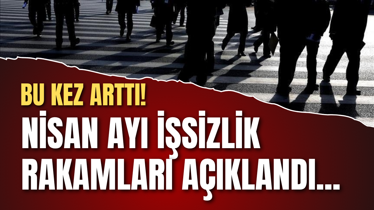 Nisan ayı işsizlik rakamları açıklandı