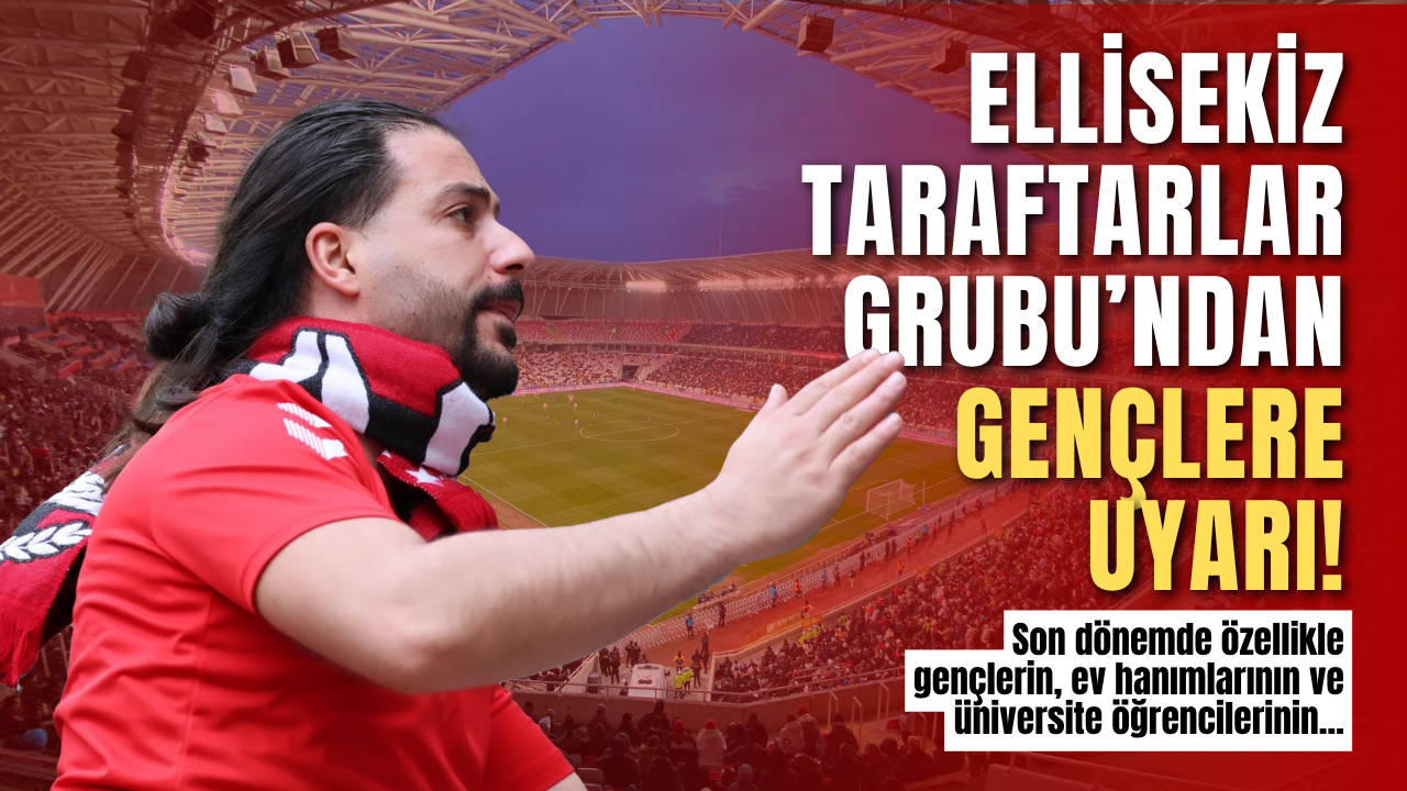 Ellisekiz Taraftarlar Grubu’ndan Gençlere Uyarı!