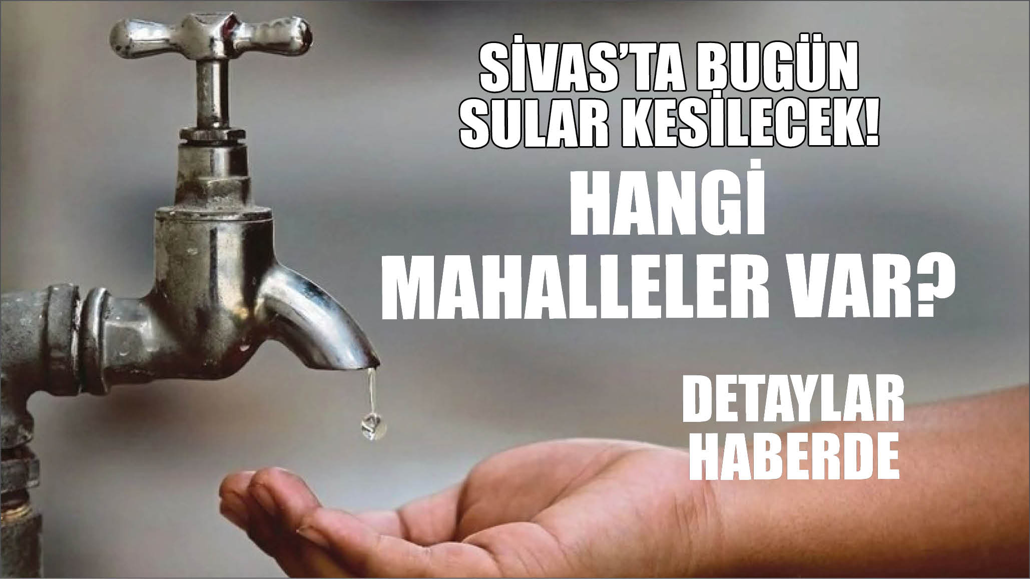 Sivas’ta Bugün Sular Kesilecek! Hangi Mahalleler Var? Detaylar Haberde