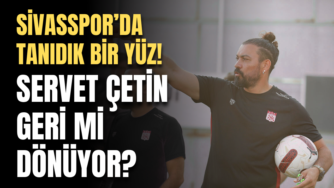 Servet Çetin  geri mi dönüyor?