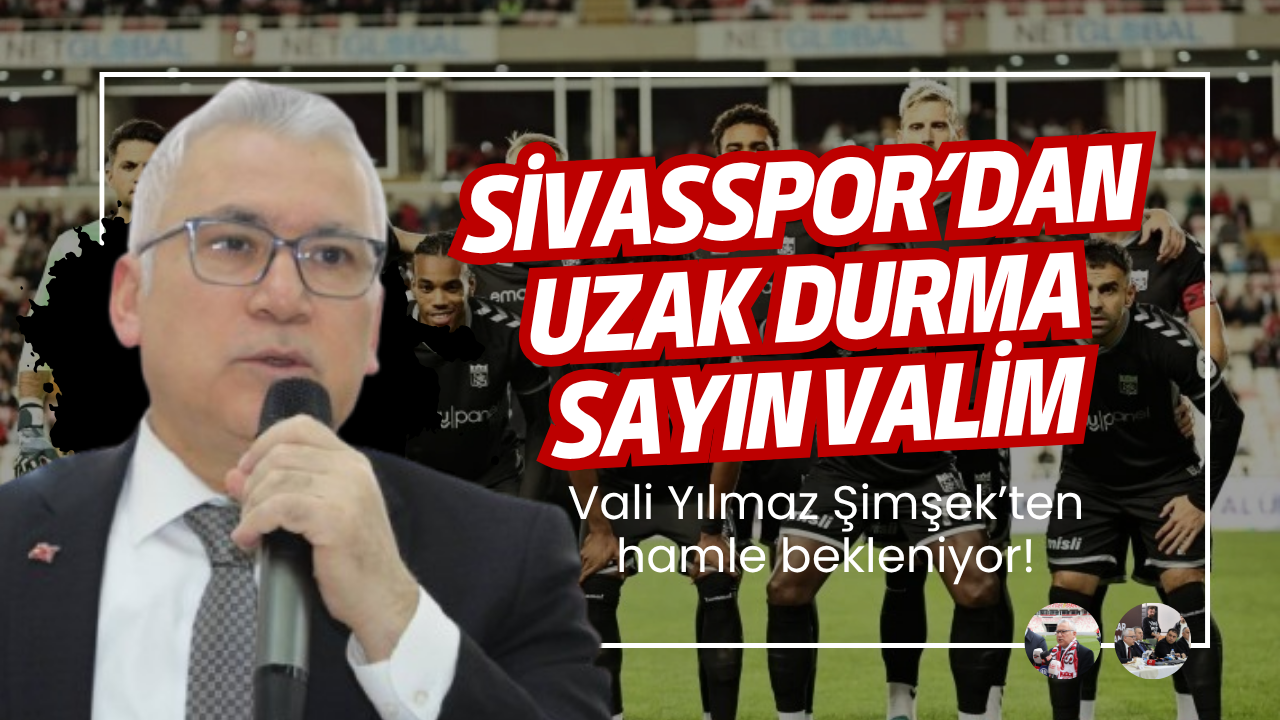 Vali Yılmaz Şimşek’ten hamle bekleniyor! SİVASSPOR’DAN UZAK  DURMA SAYIN VALİM