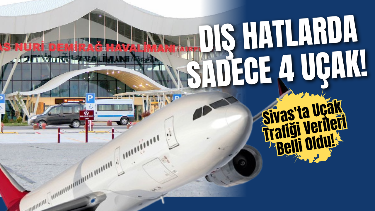 Dış Hatlarda Sadece 4 Uçak! Sivas'ta Uçak Trafiği Verileri Belli Oldu!