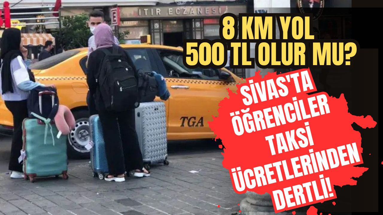 Sivas'ta öğrenciler taksi ücretlerinden dertli! 8 km yol 500 TL olur mu?