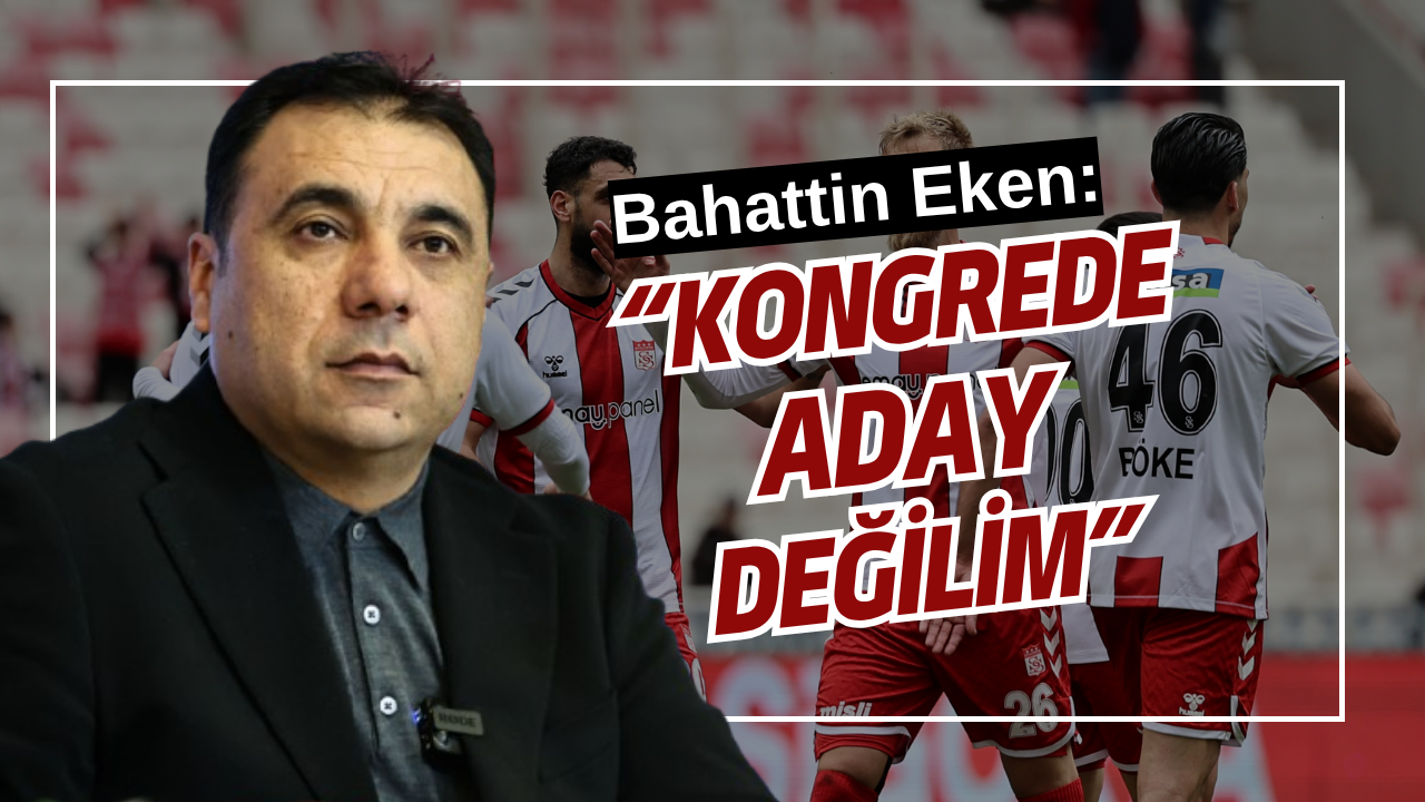 Bahattin Eken’den Son Dakika Açıklaması: “Kongrede Aday Değilim”