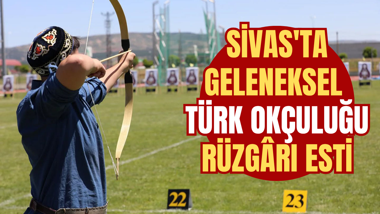 Sivas'ta Geleneksel Türk Okçuluğu rüzgârı esti