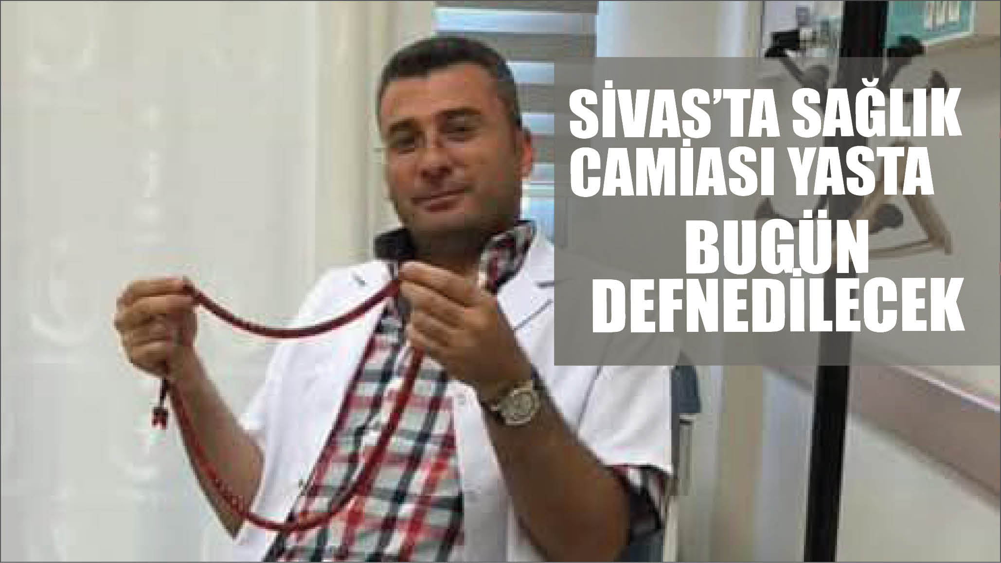 Sivas'ta Sağlık Camiası Yasta! Bugün Defnedilecek