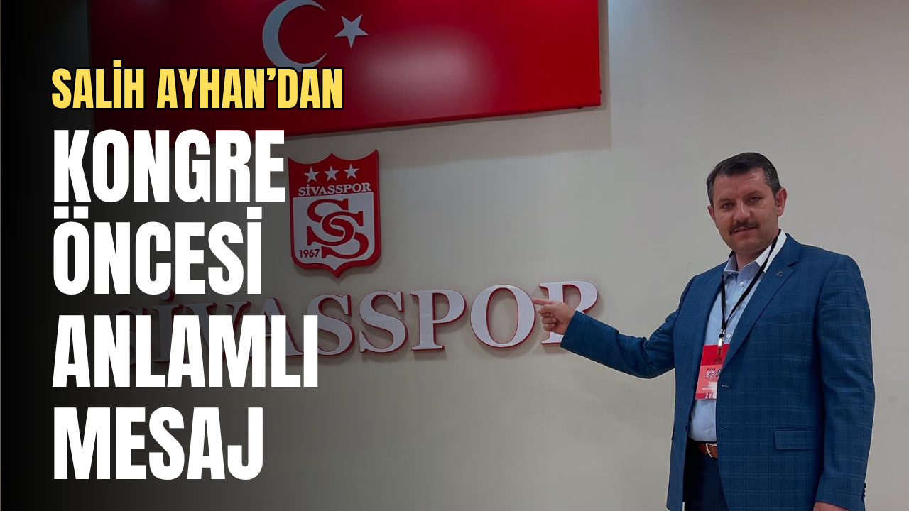 Salih Ayhan’dan kongre öncesi anlamlı mesaj