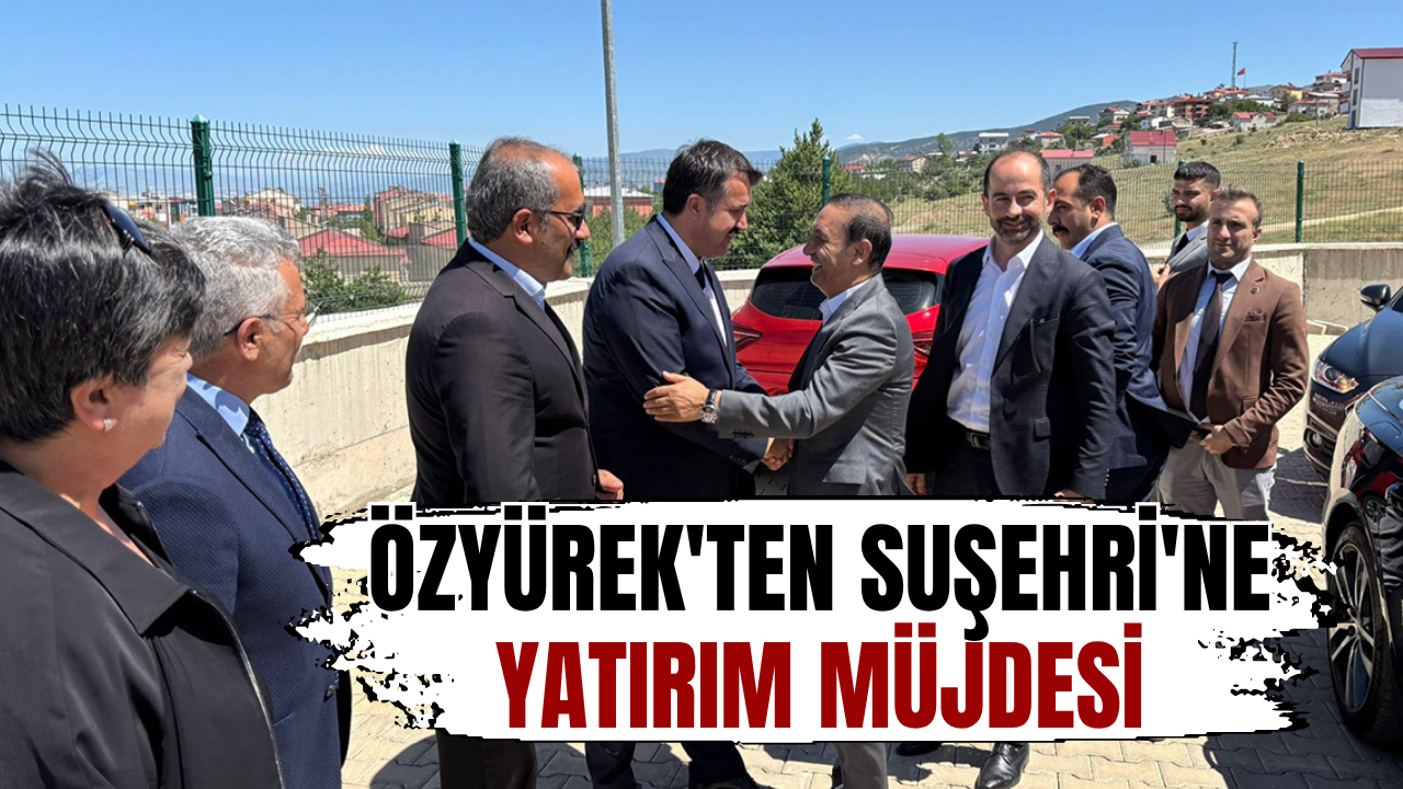Özyürek'ten Suşehri'ne yatırım müjdesi