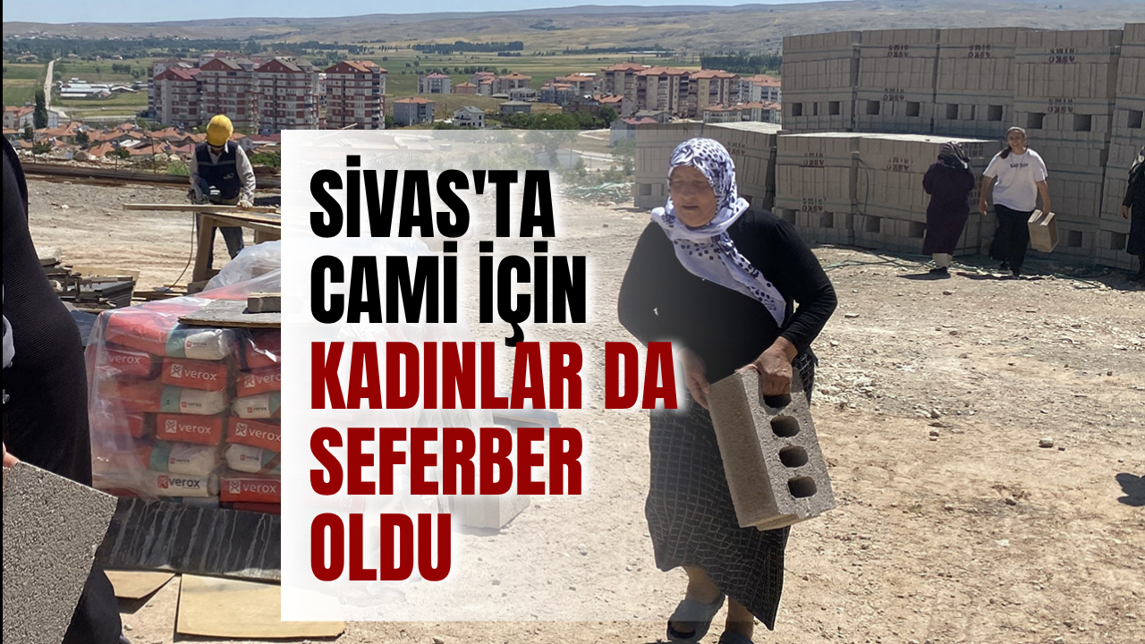 Sivas'ta cami için kadınlar da seferber oldu