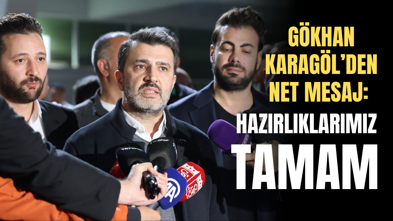 Gökhan Karagöl’den net mesaj: “Hazırlıklarımız tamam”