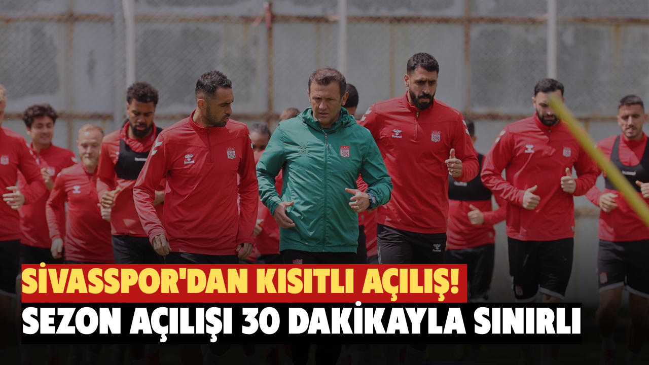 Sivasspor'dan Kısıtlı Açılış! Sezon Açılışı 30 Dakikayla Sınırlı
