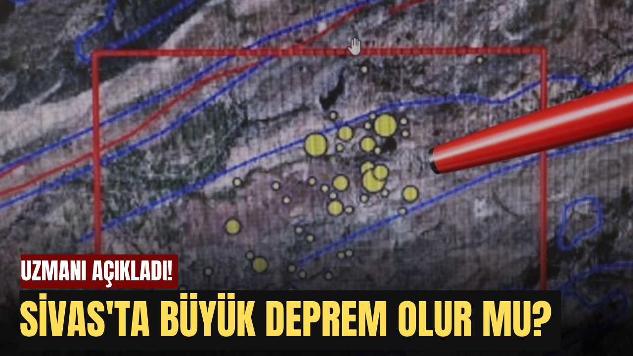 Sivas'ta Büyük Deprem Olur mu? Uzmanı açıkladı!