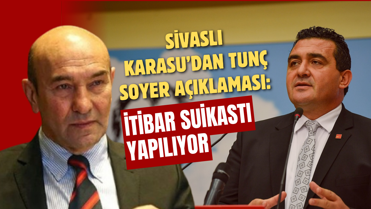 Sivaslı Karasu’dan Tunç Soyer Açıklaması: İtibar Suikastı Yapılıyor