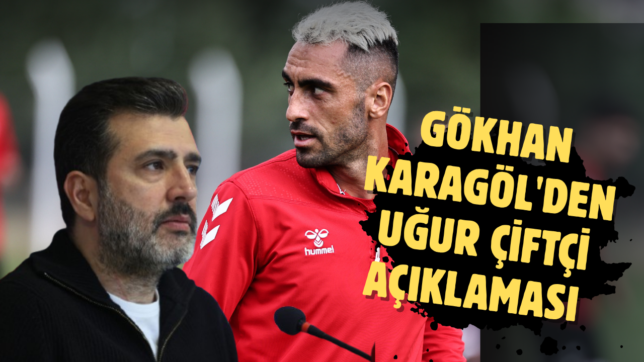 Son dakika.... Gökhan Karagöl'den Uğur Çiftçi açıklaması
