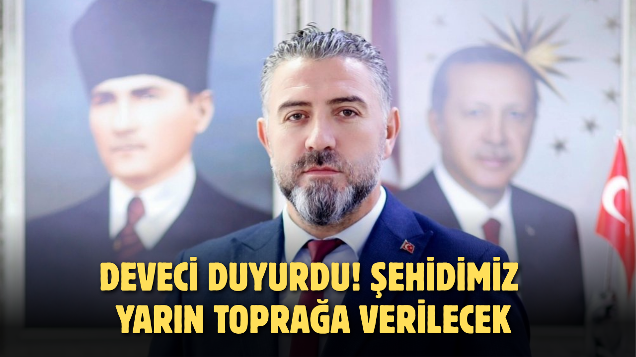 Deveci Duyurdu! Şehidimiz Yarın Toprağa Verilecek
