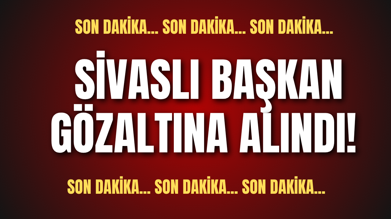 Son dakika... Sivaslı başkan gözaltına alındı!