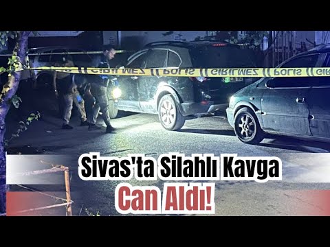 Sivas'ta Silahlı Kavga Can Aldı!