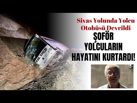 Sivas Yolunda Yolcu Otobüsü Devrildi: Şoför Yolcuların Hayatını Kurtardı!