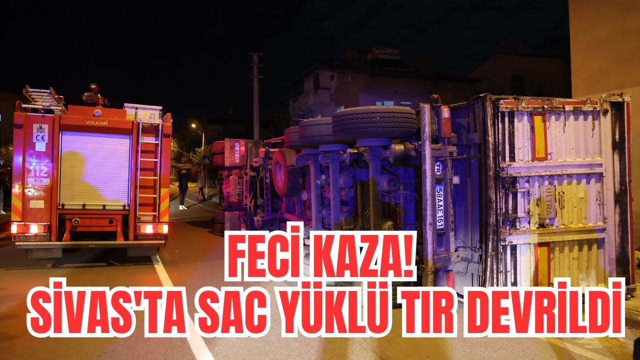 Feci Kaza! Sivas'ta Sac Yüklü Tır Devrildi