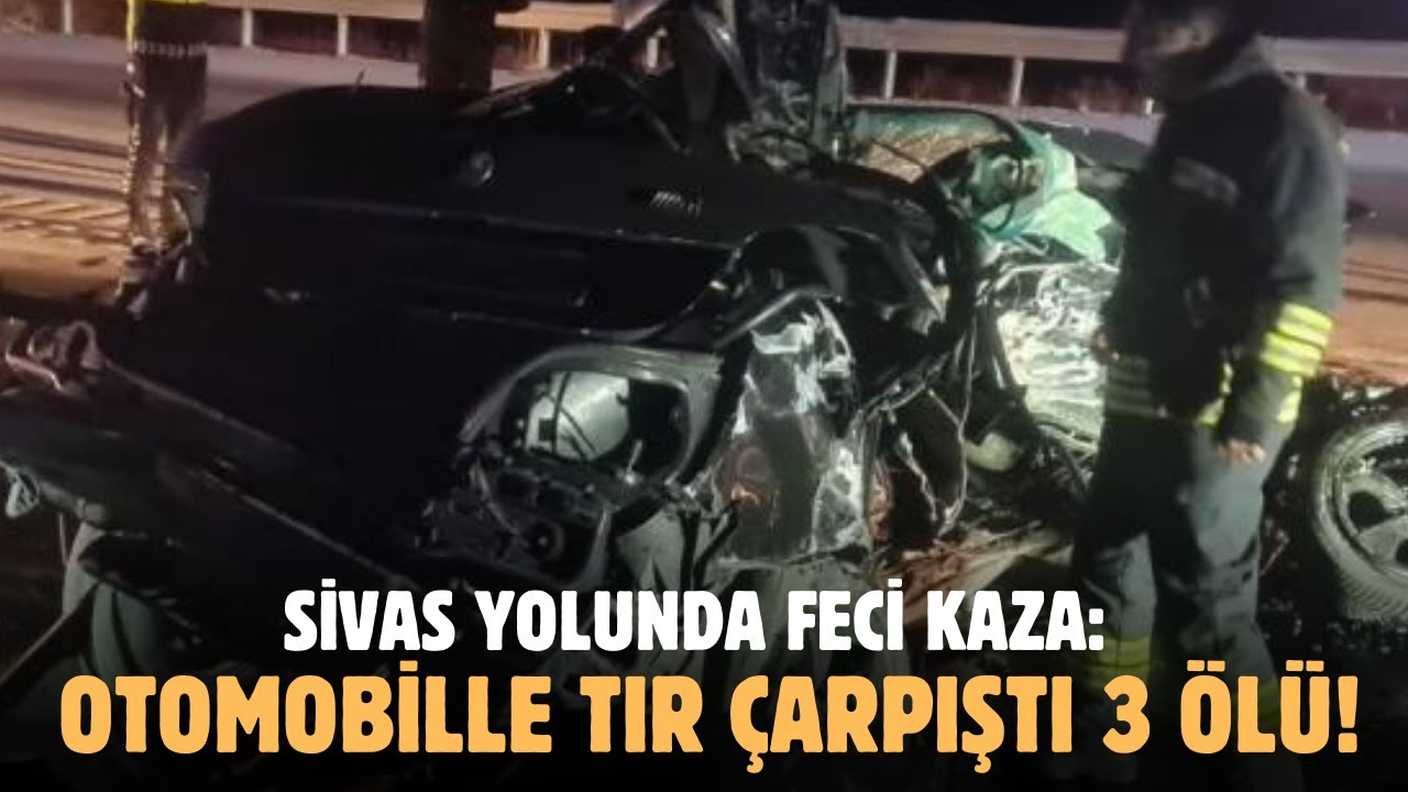 Sivas Yolunda Feci Kaza: Otomobille TIR Çarpıştı 3 Ölü!