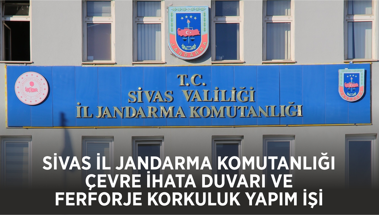SİVAS İL JANDARMA KOMUTANLIĞI ÇEVRE İHATA DUVARI VE FERFORJE KORKULUK YAPIM İŞİ