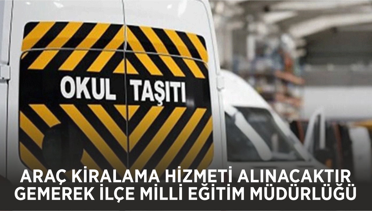 ARAÇ KİRALAMA HİZMETİ ALINACAKTIR - GEMEREK İLÇE MİLLİ EĞİTİM MÜDÜRLÜĞÜ